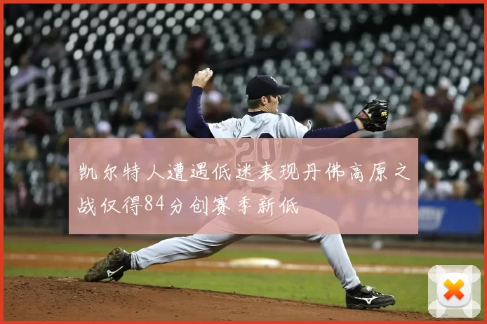 凯尔特人遭遇低迷表现丹佛高原之战仅得84分创赛季新低