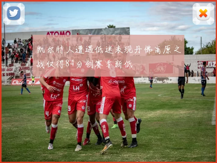 凯尔特人遭遇低迷表现丹佛高原之战仅得84分创赛季新低