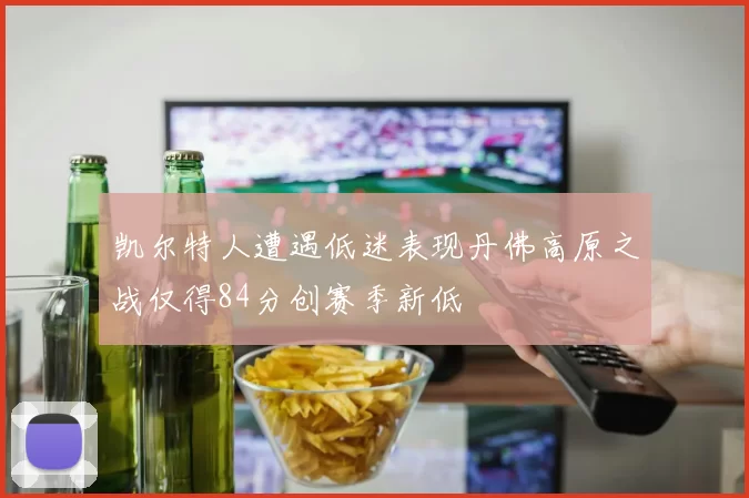 凯尔特人遭遇低迷表现丹佛高原之战仅得84分创赛季新低