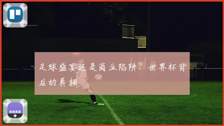 足球盛宴还是商业陷阱?世界杯背后的真相