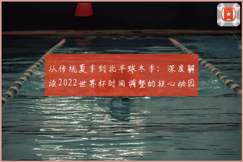 从传统夏季到北半球冬季:深度解读2022世界杯时间调整的核心动因