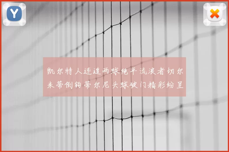 凯尔特人连追两球绝平流浪者切尔米蒂倒钩蒂尔尼头球破门精彩纷呈