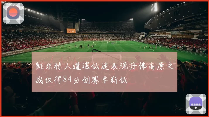 凯尔特人遭遇低迷表现丹佛高原之战仅得84分创赛季新低