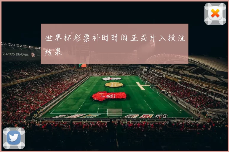 世界杯彩票补时时间正式计入投注结果