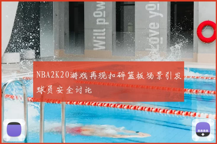 NBA2K20游戏再现扣碎篮板场景引发球员安全讨论