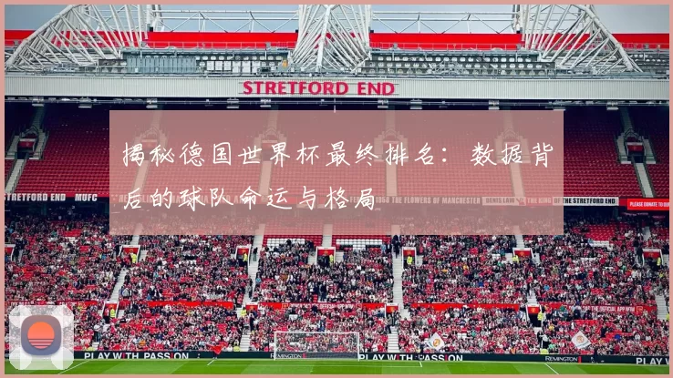 揭秘德国世界杯最终排名：数据背后的球队命运与格局