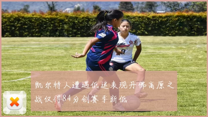 凯尔特人遭遇低迷表现丹佛高原之战仅得84分创赛季新低
