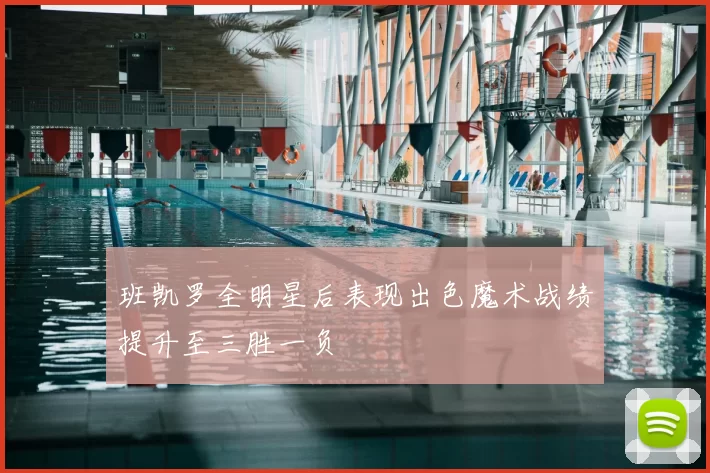 班凯罗全明星后表现出色魔术战绩提升至三胜一负