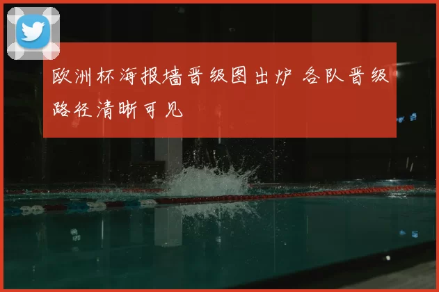 欧洲杯海报墙晋级图出炉 各队晋级路径清晰可见