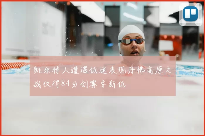 凯尔特人遭遇低迷表现丹佛高原之战仅得84分创赛季新低