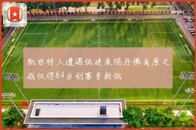凯尔特人遭遇低迷表现丹佛高原之战仅得84分创赛季新低